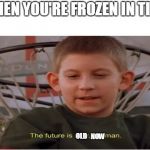 The future is now, old man Meme Generator - Imgflip