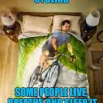 That nap is too active for me | CYCLING; SOME PEOPLE LIVE, BREATHE, AND SLEEP IT | image tagged in bicycle,memes,cycling,live breathe sleep,funny,comforter | made w/ Imgflip meme maker