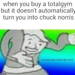 Disappointed | when you buy a totalgym but it doesn't automatically turn you into chuck norris | image tagged in fallout what thy fck,chuck norris,memes,total gym,derp,dank memes | made w/ Imgflip meme maker