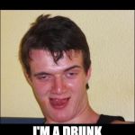 Drunk Guy 1 | I'M NOT AN ALCOHOLIC; I'M A DRUNK BECAUSE ALCOHOLICS GO TO A.A MEETINGS. | image tagged in drunk guy 1 | made w/ Imgflip meme maker