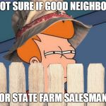 Not Sure If Good Neighbor | NOT SURE IF GOOD NEIGHBOR; OR STATE FARM SALESMAN | image tagged in not sure if good neighbor,memes,home improvement,tim allen,futurama fry,not sure if | made w/ Imgflip meme maker