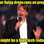 You might be a high tech redneck | If your flying drone runs on propane; You might be a high tech redneck | image tagged in jeff foxworthy,jeff foxworthy you might be a redneck,high tech redneck | made w/ Imgflip meme maker