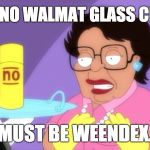 Consuela No-No-No | NO, NO. NO WALMAT GLASS CLEANER. MUST BE WEENDEX. | image tagged in consuela no-no-no | made w/ Imgflip meme maker