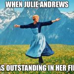 Woman in a field of flowers | WHEN JULIE ANDREWS; WAS OUTSTANDING IN HER FIELD | image tagged in woman in a field of flowers | made w/ Imgflip meme maker