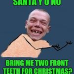 There's always next year | SANTA Y U NO; BRING ME TWO FRONT TEETH FOR CHRISTMAS? | image tagged in y u no toothless,santa claus,christmas,all i want for chistmas is my two front teeth,funny | made w/ Imgflip meme maker