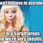ditzy blonde | I don’t believe in astrology. I’m a Sagittarius and we’re very skeptical! | image tagged in ditzy blonde,sagittarius,skepticsl,astrology,funny memes | made w/ Imgflip meme maker