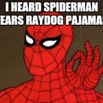 spiderman approves | I HEARD SPIDERMAN WEARS RAYDOG PAJAMAS... | image tagged in spiderman approves,meme,memes,joke,humor,funny | made w/ Imgflip meme maker