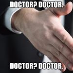 Hello | DOCTOR? DOCTOR. DOCTOR? DOCTOR. | image tagged in hello | made w/ Imgflip meme maker