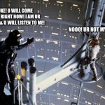 Luke skywalker and Darth Vader | LUKE! U WILL COME OVER RIGHT NOW! I AM UR FATHER & U WILL LISTEN TO ME! NOOO! UR NOT MY DAD! | image tagged in luke skywalker and darth vader | made w/ Imgflip meme maker