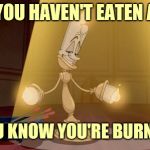 Burning candle | WHEN YOU HAVEN'T EATEN ALL DAY; AND YOU KNOW YOU'RE BURNING FAT | image tagged in lumiere - beauty and the beast,dieting | made w/ Imgflip meme maker