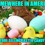 easter candy in basket | SOMEWHERE IN AMERICA; THERE'S A STORE SELLING EASTER CANDY IN JANUARY | image tagged in easter candy in basket | made w/ Imgflip meme maker