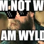 Zakk Wylde meme | I AM NOT WILD; I AM WYLDE | image tagged in zakk wylde meme,guitar | made w/ Imgflip meme maker