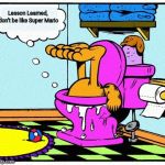 Garfield In Toilet | Lesson Learned, don't be like Super Mario | image tagged in garfield in toilet,garfield,memes | made w/ Imgflip meme maker