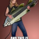 Fish Guitar | I WENT FISHING; AND THIS IS WHAT I CAUGHT | image tagged in fish guitar,guitar | made w/ Imgflip meme maker