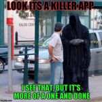 Everyone is trying to sell apps now | LOOK ITS A KILLER APP; I SEE THAT, BUT IT'S MORE OF A ONE AND DONE | image tagged in grim reaper funny | made w/ Imgflip meme maker