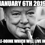 churchhill | JANUARY 6TH 2019; A DOUBLE-DOINK WHICH WILL LIVE IN INFAMY | image tagged in churchhill | made w/ Imgflip meme maker
