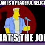 Thats The Joke | ISLAM IS A PEACEFUL RELIGION; THAT'S THE JOKE | image tagged in thats the joke,memes | made w/ Imgflip meme maker
