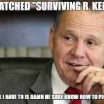 Roy Moore | I WATCHED "SURVIVING R. KELLY"; AND ALL I HAVE TO IS DAMN HE SURE KNOW HOW TO PICK 'EM. | image tagged in roy moore | made w/ Imgflip meme maker