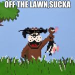 Duck hunt | OFF THE LAWN,SUCKA | image tagged in duck hunt | made w/ Imgflip meme maker