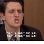 Shut up about the sun meme