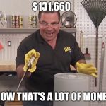 Now that's a lot of damage | $131,660; NOW THAT'S A LOT OF MONEY | image tagged in now that's a lot of damage | made w/ Imgflip meme maker