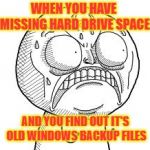 Angry troll face | WHEN YOU HAVE MISSING HARD DRIVE SPACE; AND YOU FIND OUT IT'S OLD WINDOWS BACKUP FILES | image tagged in angry troll face | made w/ Imgflip meme maker