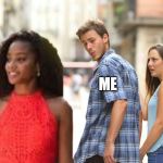 Distracted Boyfriend (interracial) | ME | image tagged in distracted boyfriend interracial | made w/ Imgflip meme maker