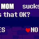 Your X sucks ass | MOM | image tagged in your x sucks ass | made w/ Imgflip meme maker