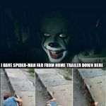 Spider-man far from home trailer meme | I HAVE SPIDER-MAN FAR FROM HOME TRAILER DOWN HERE | image tagged in pennywise 2017,spiderman,marvel,memes,trailer,far from home | made w/ Imgflip meme maker