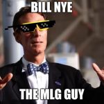 Two glasses are better than one | BILL NYE; THE MLG GUY | image tagged in bill nye 3d glasses | made w/ Imgflip meme maker
