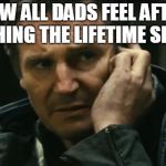 Particular Skillset | HOW ALL DADS FEEL AFTER WATCHING THE LIFETIME SPECIAL. | image tagged in particular skillset | made w/ Imgflip meme maker