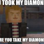 Minecraft: Story Mode- Grumpy Lukas | YOU TOOK MY DIAMONDS. HOW DARE YOU TAKE MY DIAMONDS JESSE | image tagged in minecraft story mode- grumpy lukas | made w/ Imgflip meme maker