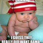 Waitin for Alabama Football | DAMN... I GUESS THEY REALLY DID WANT BAMA... | image tagged in waitin for alabama football | made w/ Imgflip meme maker