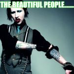 Marilyn Manson | THE BEAUTIFUL PEOPLE....... | image tagged in marilyn manson,meme,memes,humor | made w/ Imgflip meme maker