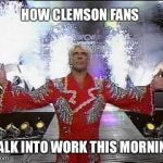 Ric Flair Entrance | HOW CLEMSON FANS; WALK INTO WORK THIS MORNING | image tagged in ric flair entrance | made w/ Imgflip meme maker