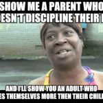 Wecome to Walmart...belts on Isle 6 | SHOW ME A PARENT WHO DOESN'T DISCIPLINE THEIR KID; AND I'LL SHOW YOU AN ADULT WHO LOVES THEMSELVES MORE THEN THEIR CHILDREN | image tagged in memes,parenting,walmart,respect | made w/ Imgflip meme maker