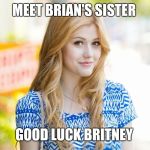 What are the odds huh?  | MEET BRIAN'S SISTER; GOOD LUCK BRITNEY | image tagged in memes,bad luck brian | made w/ Imgflip meme maker