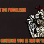 I didn't choose thug life, I was cloned into it | I GOT 99 PROBLEMS; AND MISSING YOU IS 100 OF THEM | image tagged in stormtrooper,thug life | made w/ Imgflip meme maker