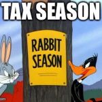 Rabbit Season | TAX SEASON | image tagged in rabbit season | made w/ Imgflip meme maker