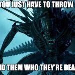 Alien Queen | SOMETIMES YOU JUST HAVE TO THROW A CROWN ON; AND REMIND THEM WHO THEY'RE DEALING WITH | image tagged in alien queen | made w/ Imgflip meme maker