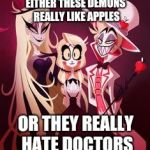 Apple obsession  | EITHER THESE DEMONS REALLY LIKE APPLES; OR THEY REALLY HATE DOCTORS | image tagged in charlies family,hazbin hotel,charlie | made w/ Imgflip meme maker