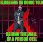 R kelly | I BELIEEEEEVE IM GOING TO JAIL; BEHIND THE WALL OF A PRISON CELL | image tagged in r kelly | made w/ Imgflip meme maker