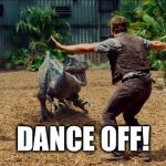 Chris Pratt Raptors | DANCE OFF! | image tagged in chris pratt raptors | made w/ Imgflip meme maker