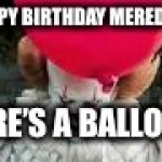 Pennywise red balloon | HAPPY BIRTHDAY MEREDITH; HERE’S A BALLOON | image tagged in pennywise red balloon | made w/ Imgflip meme maker