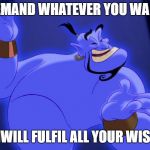 Aladdin Genie | DEMAND WHATEVER YOU WANT; IIWILL FULFIL ALL YOUR WISH | image tagged in aladdin genie | made w/ Imgflip meme maker