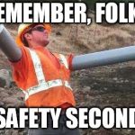Double arm construction worker | REMEMBER, FOLKS SAFETY SECOND | image tagged in double arm construction worker | made w/ Imgflip meme maker