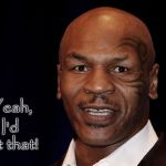 Mike Tyson | I'd hit that! Yeah, | image tagged in mike tyson | made w/ Imgflip meme maker