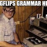 Computer geek | IM IMGFLIPS GRAMMAR HUNTER | image tagged in computer geek | made w/ Imgflip meme maker