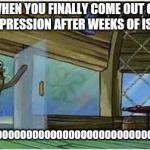 Fred the fish | WHEN YOU FINALLY COME OUT OF YOUR DEPRESSION AFTER WEEKS OF ISOLATION; YOOOOOOOOOOOOOOOOOOOOOOOOOOOOOOOOOOOOO | image tagged in fred the fish | made w/ Imgflip meme maker