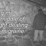 Blair Witch Project | Finding me in the middle of the night dealing with a migraine. | image tagged in blair witch project | made w/ Imgflip meme maker